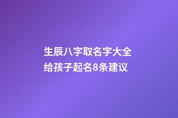 生辰八字取名字大全 给孩子起名8条建议